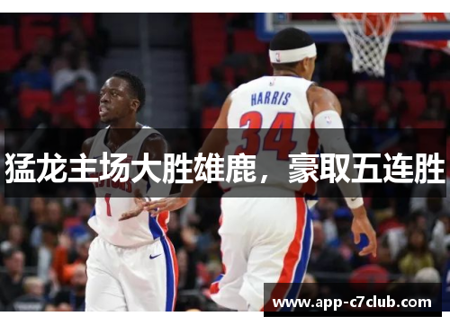 猛龙主场大胜雄鹿，豪取五连胜