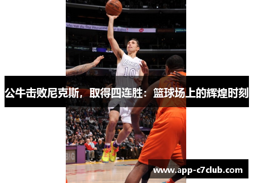 公牛击败尼克斯，取得四连胜：篮球场上的辉煌时刻