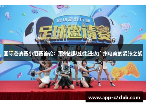 国际邀请赛小组赛首轮：惠州战队密集进攻广州电竞的紧张之战
